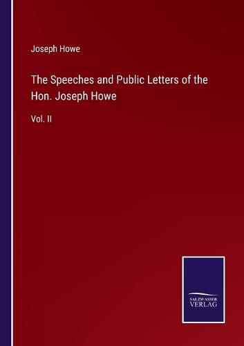 The Speeches and Public Letters of the Hon. Joseph Howe