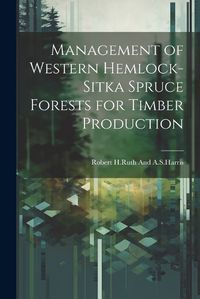 Cover image for Management of western hemlock-Sitka spruce forests for timber production