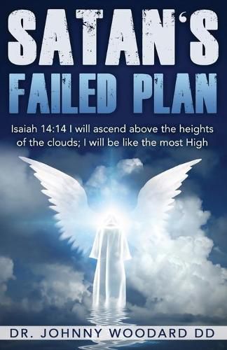 Cover image for Satan's Failed Plan: Isaiah 14:14 I will ascend above the heights of the clouds; I will be like the most High.