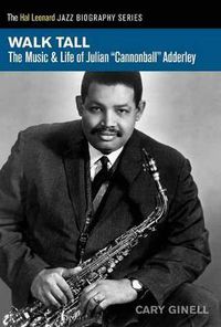 Cover image for Walk Tall: The Music and Life of Julian Cannonball Adderley