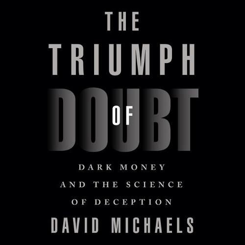 The Triumph of Doubt Lib/E: Dark Money and the Science of Deception