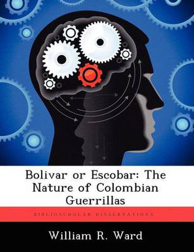 Cover image for Bolivar or Escobar: The Nature of Colombian Guerrillas