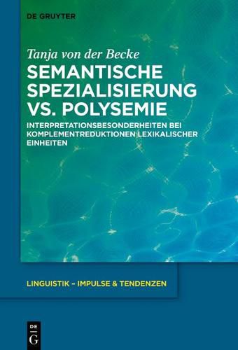 Cover image for Semantische Spezialisierung vs. Polysemie: Interpretationsbesonderheiten Bei Komplementreduktionen Lexikalischer Einheiten