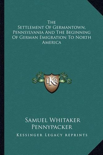 Cover image for The Settlement of Germantown, Pennsylvania and the Beginning of German Emigration to North America