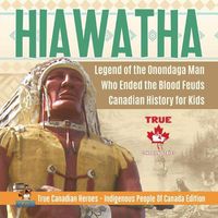 Cover image for Hiawatha - Legend of the Onondaga Man Who Ended the Blood Feuds Canadian History for Kids True Canadian Heroes - Indigenous People Of Canada Edition