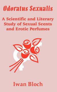 Cover image for Odoratus Sexualis: A Scientific and Literary Study of Sexual Scents and Erotic Perfumes