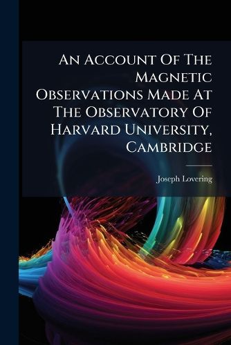 Cover image for An Account of the Magnetic Observations Made at the Observatory of Harvard University, Cambridge