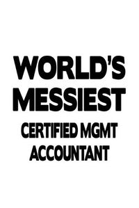 Cover image for World's Messiest Certified Mgmt Accountant: Unique Certified Mgmt Accountant Notebook, Accounting/Bookkeeping Journal Gift, Diary, Doodle Gift or Notebook - 6 x 9 Compact Size, 109 Blank Lined Pages