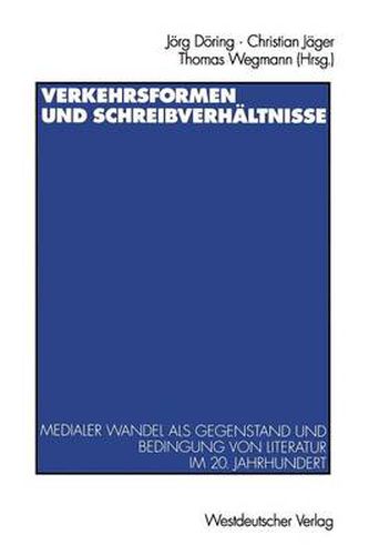 Cover image for Verkehrsformen Und Schreibverhaltnisse: Medialer Wandel ALS Gegenstand Und Bedingung Von Literatur Im 20. Jahrhundert