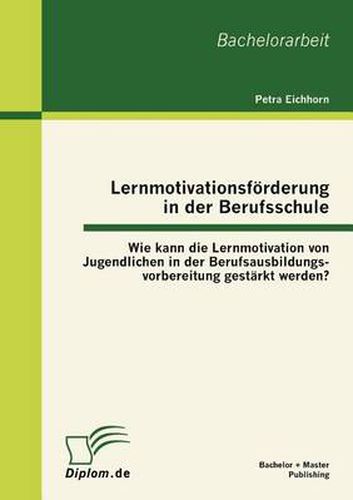 Cover image for Lernmotivationsfoerderung in der Berufsschule: Wie kann die Lernmotivation von Jugendlichen in der Berufsausbildungsvorbereitung gestarkt werden?