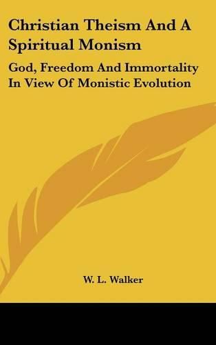 Cover image for Christian Theism and a Spiritual Monism: God, Freedom and Immortality in View of Monistic Evolution