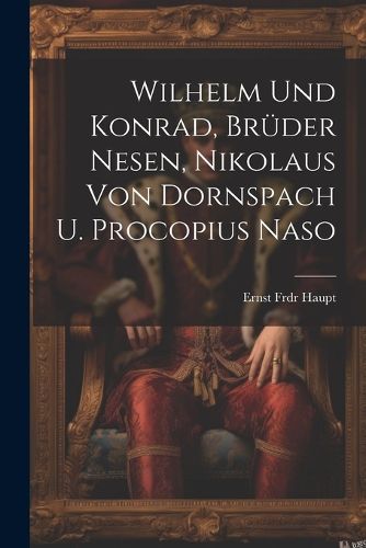 Cover image for Wilhelm Und Konrad, Brueder Nesen, Nikolaus Von Dornspach U. Procopius Naso