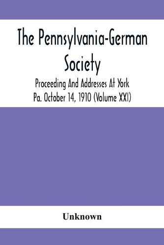 Cover image for The Pennsylvania-German Society Proceeding And Addresses At York Pa. October 14, 1910 (Volume Xxi)