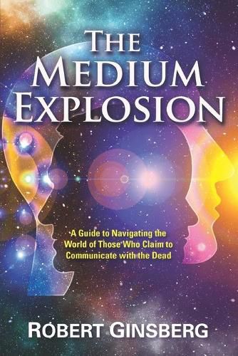 Cover image for The Medium Explosion: A Guide to Navigating the World of Those Who Claim to Communicate with the Dead