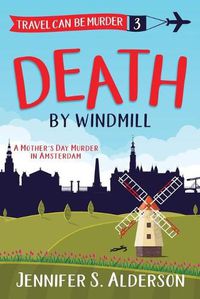 Cover image for Death by Windmill: A Mother's Day Murder in Amsterdam