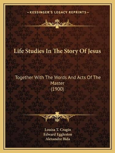 Life Studies in the Story of Jesus: Together with the Words and Acts of the Master (1900)