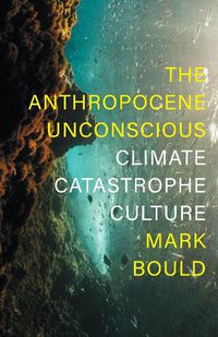 Cover image for The Anthropocene Unconscious: Climate Catastrophe Culture