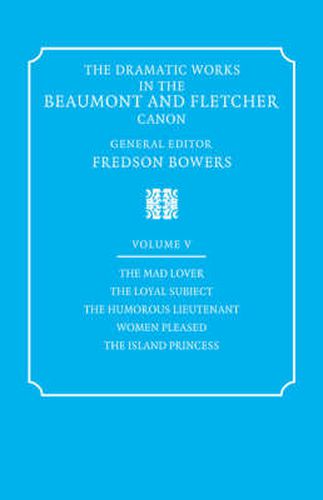 Cover image for The Dramatic Works in the Beaumont and Fletcher Canon: Volume 5, The Mad Lover, The Loyal Subject, The Humorous Lieutenant, Women Pleased, The Island Princess