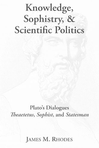 Cover image for Knowledge, Sophistry, and Scientific Politics - Plato"s Dialogues Theaetetus, Sophist, and Statesman