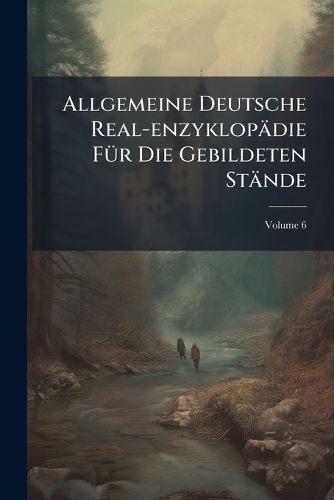 Cover image for Allgemeine Deutsche Real-Enzyklop Die F R Die Gebildeten St Nde: Conversations-Lexikon, Volume 6...