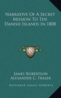 Cover image for Narrative of a Secret Mission to the Danish Islands in 1808