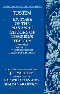 Cover image for Justin: Epitome of the Philippic History of Pompeius Trogus: Volume II: Books 13-15:The Successors to Alexander the Great