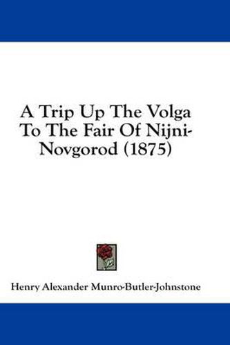 Cover image for A Trip Up the Volga to the Fair of Nijni-Novgorod (1875)