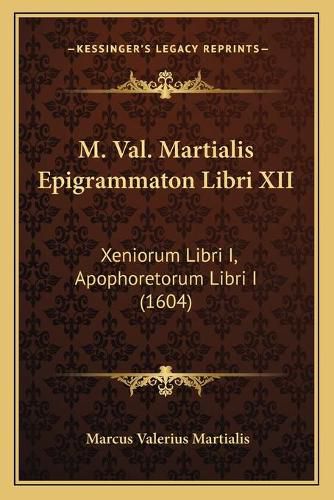 Cover image for M. Val. Martialis Epigrammaton Libri XII M. Val. Martialis Epigrammaton Libri XII: Xeniorum Libri I, Apophoretorum Libri I (1604) Xeniorum Libri I, Apophoretorum Libri I (1604)