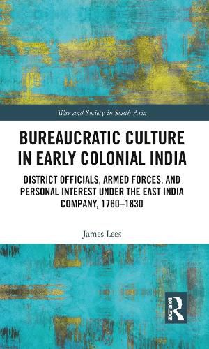 Cover image for Bureaucratic Culture in Early Colonial India: District Officials, Armed Forces, and Personal Interest under the East India Company, 1760-1830