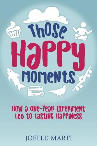 Cover image for Those Happy Moments: How a One-Year Experiment Led to Lasting Happiness