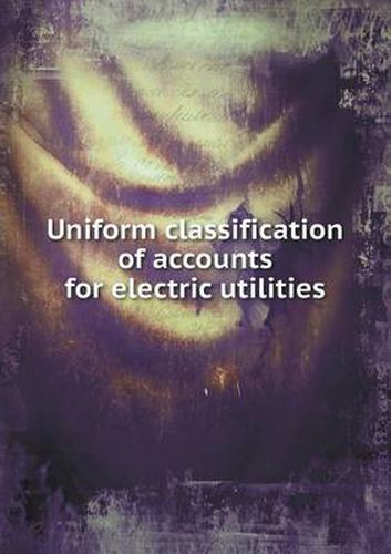 Cover image for Uniform classification of accounts for electric utilities