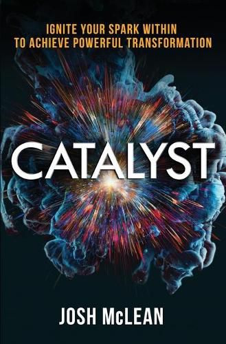 Cover image for Catalyst: Ignite Your Spark Within To Achieve Powerful Transformation