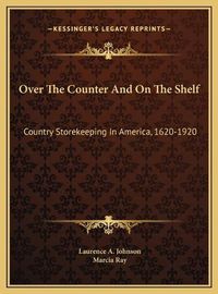 Cover image for Over the Counter and on the Shelf: Country Storekeeping in America, 1620-1920