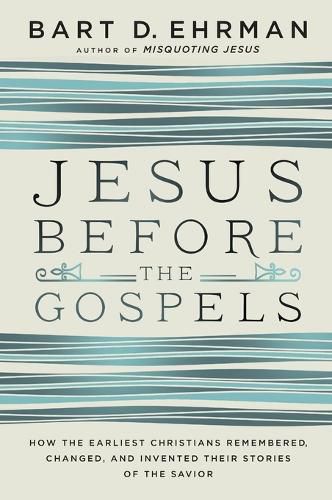 Cover image for Jesus Before The Gospels: How The Earliest Christians Remembered, Changed, And Invented Their Stories Of The Savior