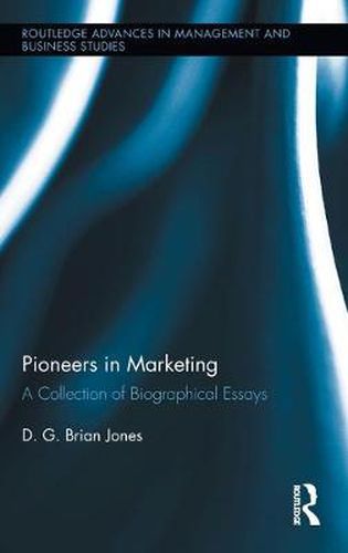 Pioneers in Marketing: A Collection of Biographical Essays