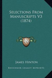 Cover image for Selections from Manuscripts V3 (1874)