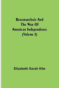 Cover image for Beaumarchais and the War of American Independence (Volume I)