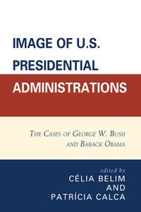 Cover image for Image of U.S. Presidential Administrations: The Cases of George W. Bush and Barack Obama