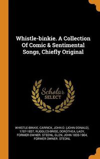 Cover image for Whistle-Binkie. a Collection of Comic & Sentimental Songs, Chiefly Original