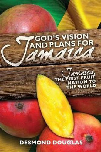 Cover image for God's Vision and Plans for Jamaica: Jamaica, The First Fruit Nation to the World