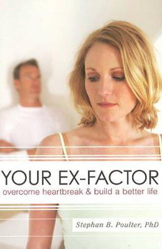 Your Ex-Factor: Overcome Heartbreak and Build a Better Life