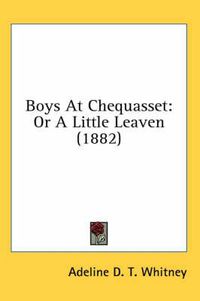 Cover image for Boys at Chequasset: Or a Little Leaven (1882)