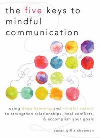 Cover image for The Five Keys to Mindful Communication: Using Deep Listening and Mindful Speech to Strengthen Relationships, Heal Conflicts, and Accomplish Your Goals