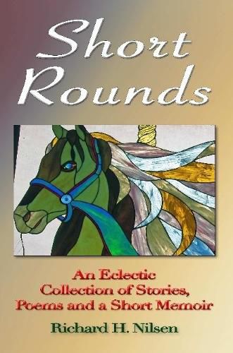 Short Rounds: An Eclectic Collection of Stories, Poems and a Short Memoir