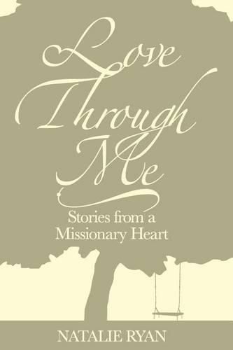 Cover image for Love Through Me: Stories From a Missionary Heart