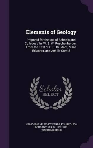 Cover image for Elements of Geology: Prepared for the Use of Schools and Colleges / By W. S. W. Ruschenberger; From the Text of F. S. Beudant, Milne Edwards, and Achille Comte
