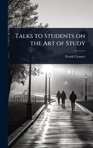 Cover image for Talks to Students on the Art of Study
