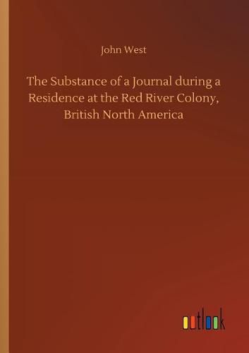 The Substance of a Journal during a Residence at the Red River Colony, British North America