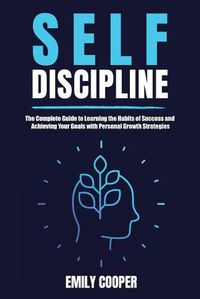 Cover image for Self-Discipline: The Complete Guide to Learning the Habits of Success and Achieving Your Goals with Personal Growth Strategies