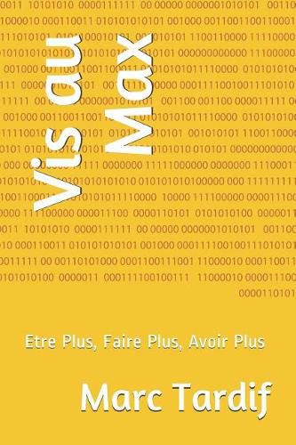 Vis au Max: Etre Plus, Faire Plus, Avoir Plus